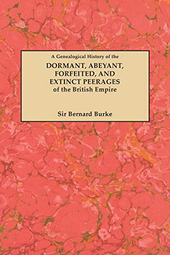 A Genealogical History of the Dormant, Abeyant, Forfeited, and Extinct Peerages of the British Empire [New Edition, 1883]