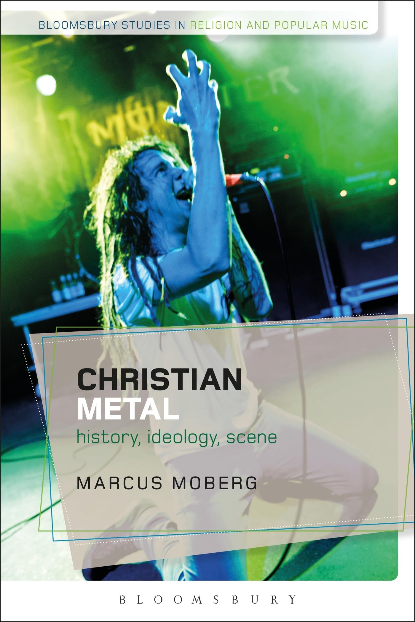 Christian Metal: History, Ideology, Scene (Bloomsbury Studies in Religion and Popular Music)