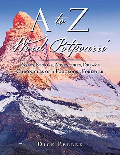 A to Z Word Potpourri: Essays, Stories, Adventures, Dreams Chronicles of a Footloose Forester