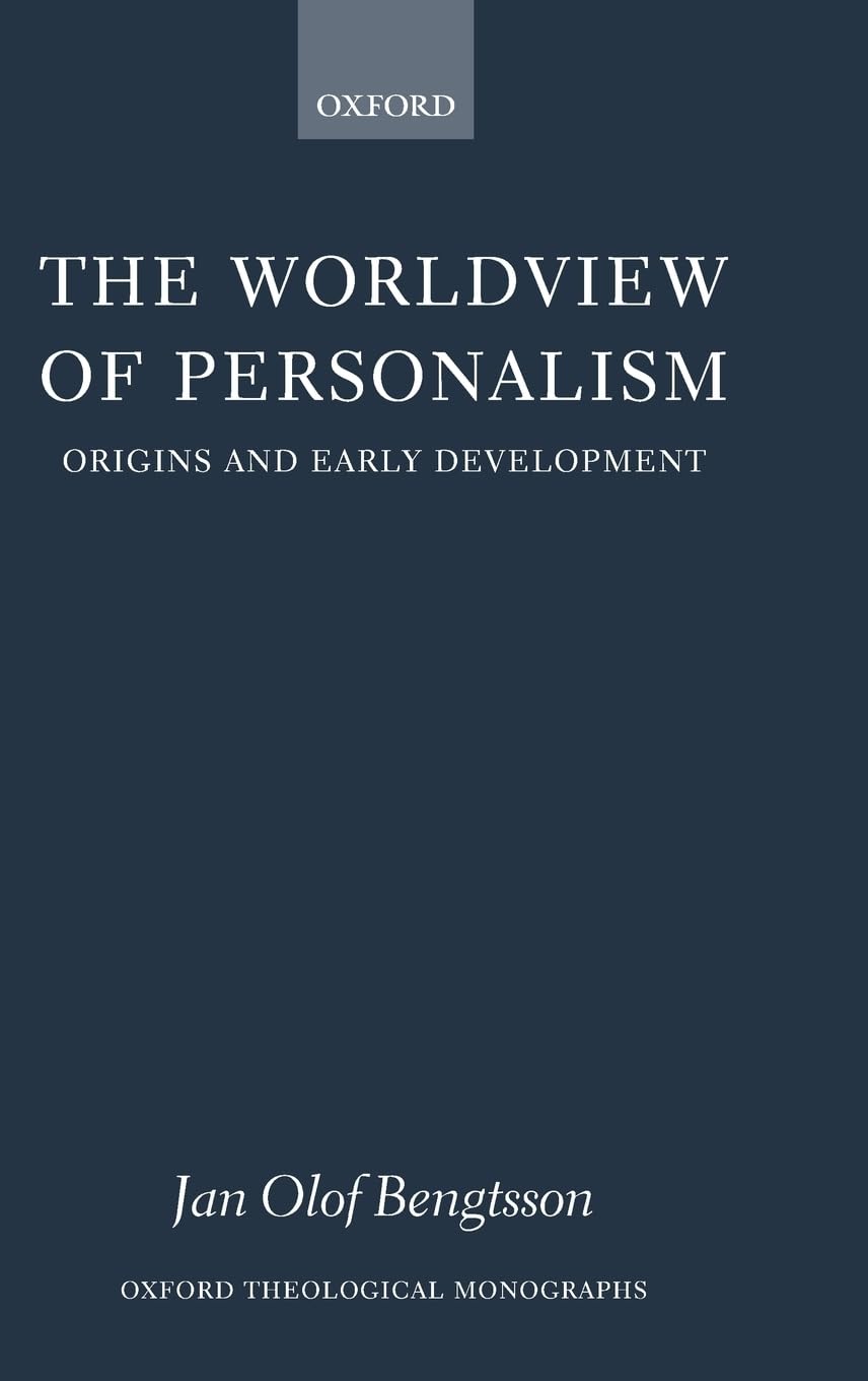 The Worldview of Personalism: Origins and Early Development (Oxford Theological Monographs)