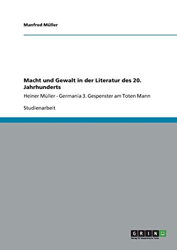 Macht und Gewalt in der Literatur des 20. Jahrhunderts: Heiner Müller - Germania 3. Gespenster am Toten Mann
