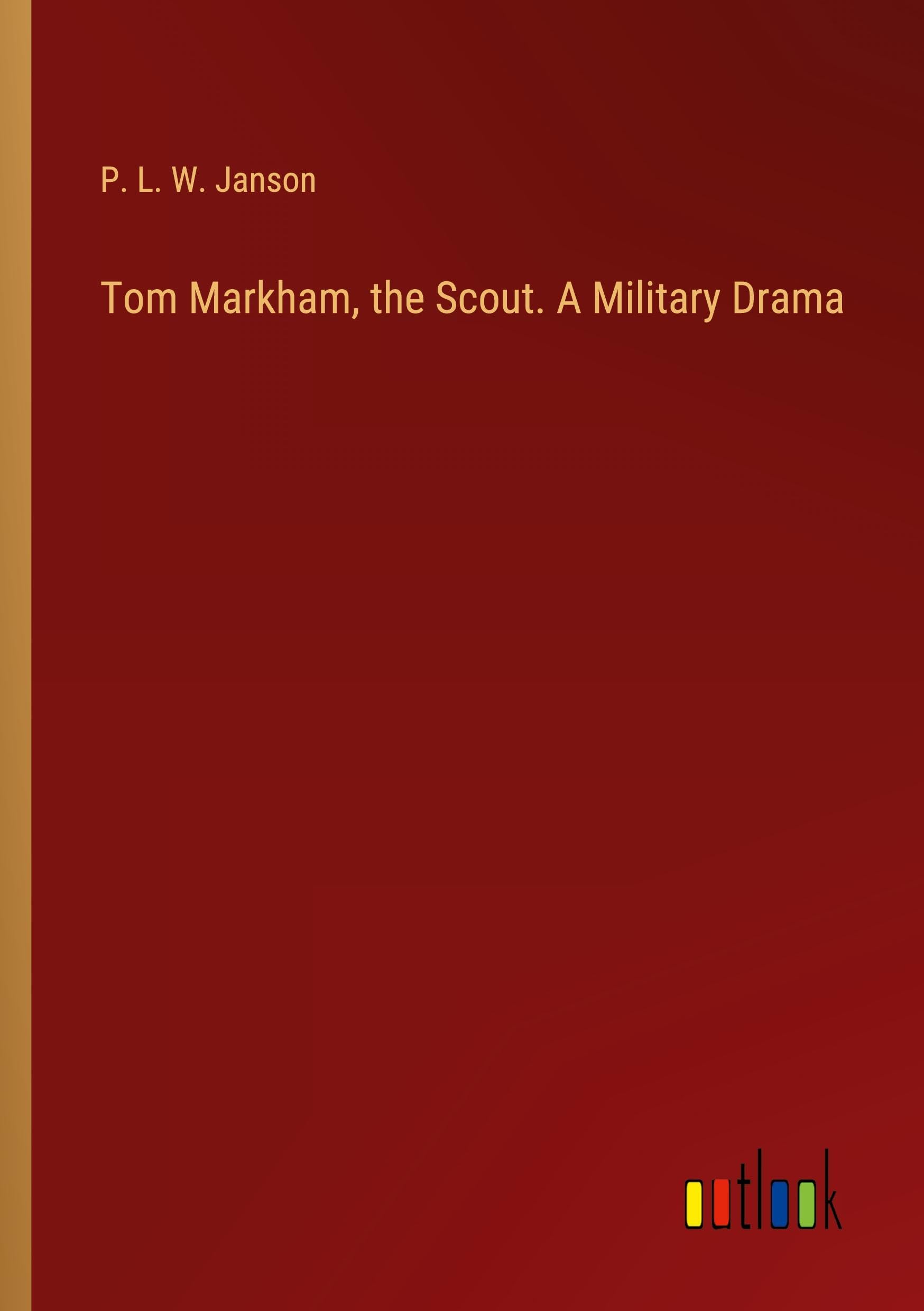 Tom Markham, the Scout. A Military Drama