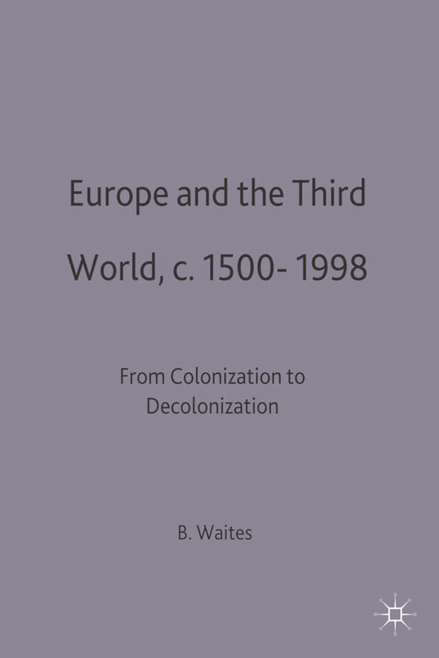 Europe and the Third World: From Colonisation to Decolonisation c. 1500–1998 (Themes in Comparative History)