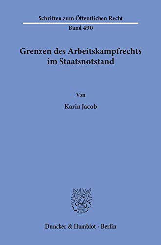 Grenzen des Arbeitskampfrechts im Staatsnotstand.: Dissertationsschrift (Schriften Zum Offentlichen Recht, Band 490)