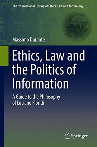 Ethics, Law and the Politics of Information: A Guide to the Philosophy of Luciano Floridi (The International Library of Ethics, Law and Technology)