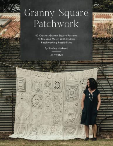 Granny Square Patchwork US Terms Edition: 40 Crochet Granny Square Patterns To Mix And Match With Endless Patchworking Possibilities