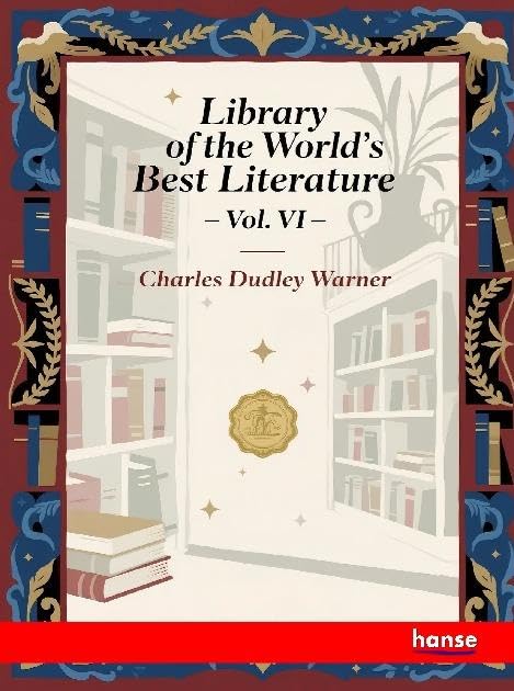 Library of the World's Best Literature: Vol. VI