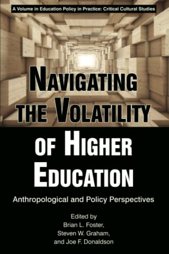 Navigating the Volatility of Higher Education: Anthropological and Policy Perspectives (Education Policy in Practice: Critical Cultural Studies)