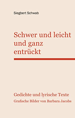 Schwer und leicht und ganz entrückt: Lyrische Texte und Gedichte