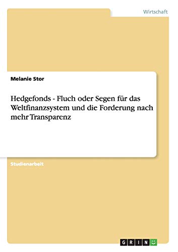 Hedgefonds - Fluch oder Segen für das Weltfinanzsystem und die Forderung nach mehr Transparenz