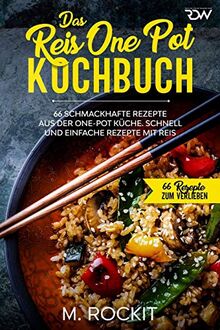 Das Reis One Pot Kochbuch, 66 schmackhafte Rezepte aus der One - Pot Küche.: Schnell und einfache Rezepte mit Reis. (66 Rezepte zum Verlieben, Band 50)