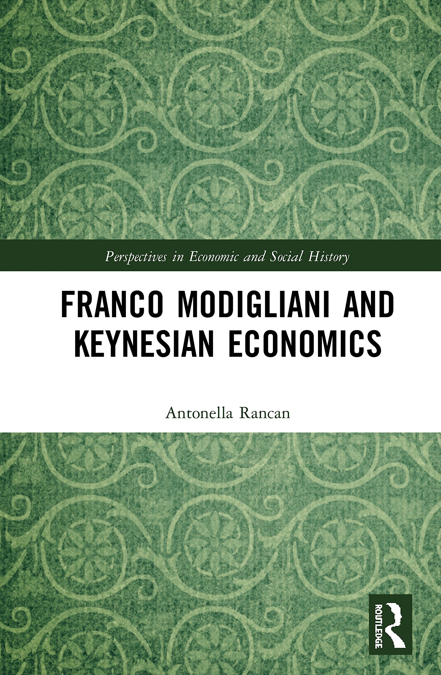 Franco Modigliani and Keynesian Economics: Theory, Facts and Policy (Perspectives in Economic and Social History)