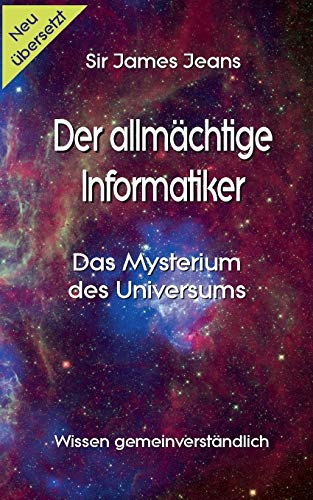 Der allmächtige Informatiker: Das Mysterium des Universums (Wissen gemeinverständlich)
