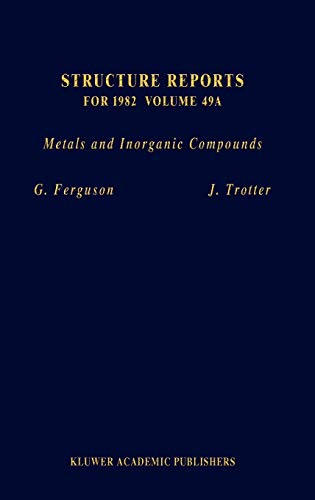 Structure Reports for 1982, Volume 49A: Metals and Inorganic Compounds (Structure Reports A, 49, Band 49)