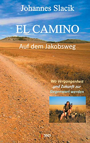 El Camino - Auf dem Jakobsweg: Wo Vergangenheit und Zukunft zur Gegenwart werden