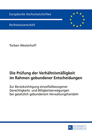 Die Prüfung der Verhältnismäßigkeit im Rahmen gebundener Entscheidungen: Zur Berücksichtigung einzelfallbezogener Gerechtigkeits- und ... / Publications Universitaires Européennes)