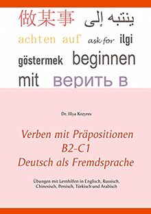 Verben mit Präpositionen B2-C1 Deutsch als Fremdsprache: Übungen mit Lernhilfen in Englisch, Russisch, Chinesisch, Persisch, Türkisch und Arabisch