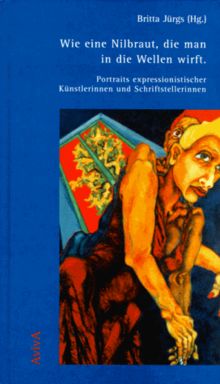 Wie eine Nilbraut, die man in die Wellen wirft. Portraits expressionistischer Künstlerinnen und Schriftstellerinnen