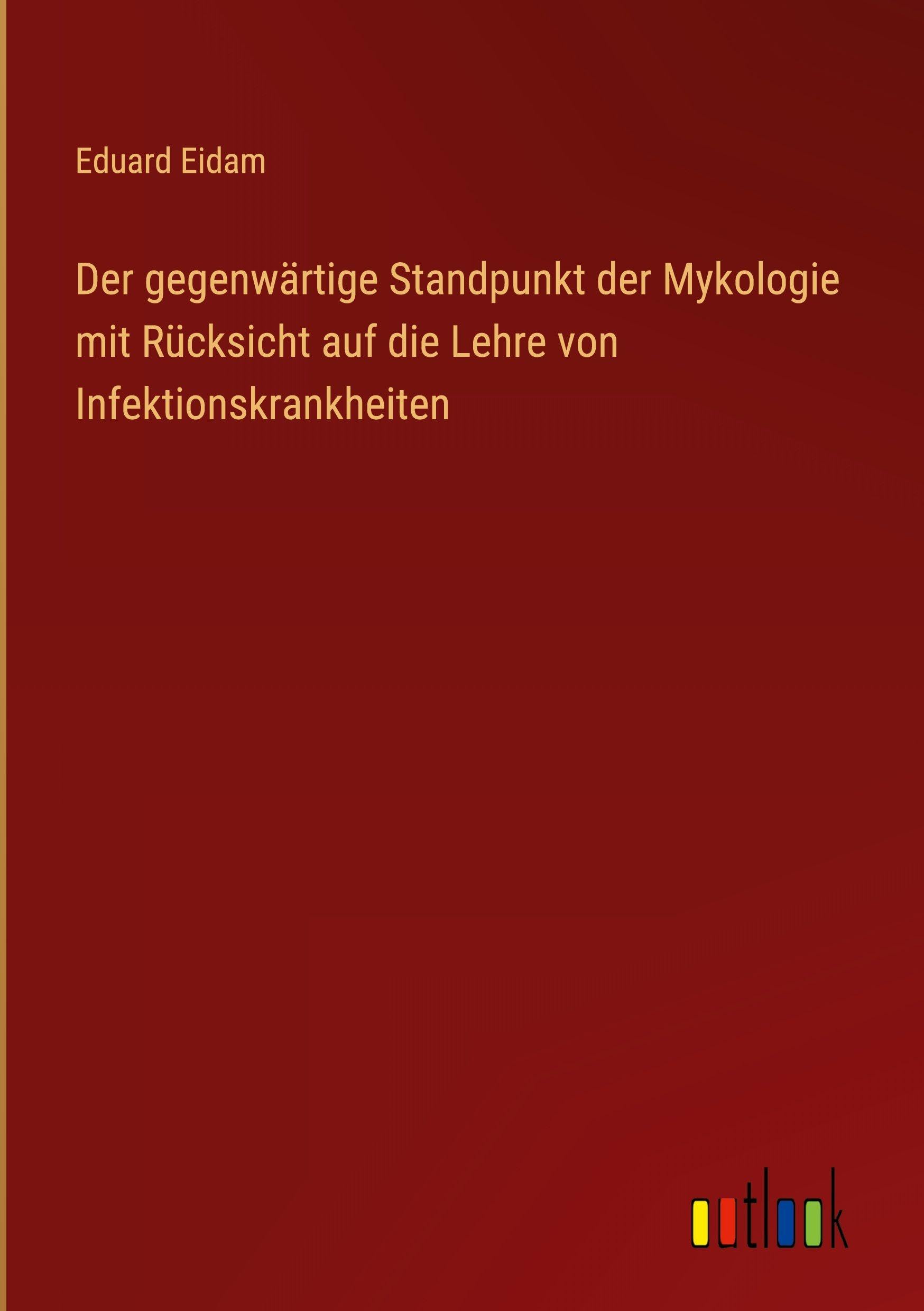 Der gegenwärtige Standpunkt der Mykologie mit Rücksicht auf die Lehre von Infektionskrankheiten