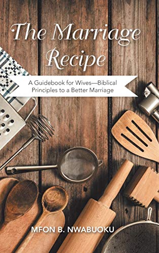 The Marriage Recipe: A Guidebook for Wives-Biblical Principles to a Better Marriage
