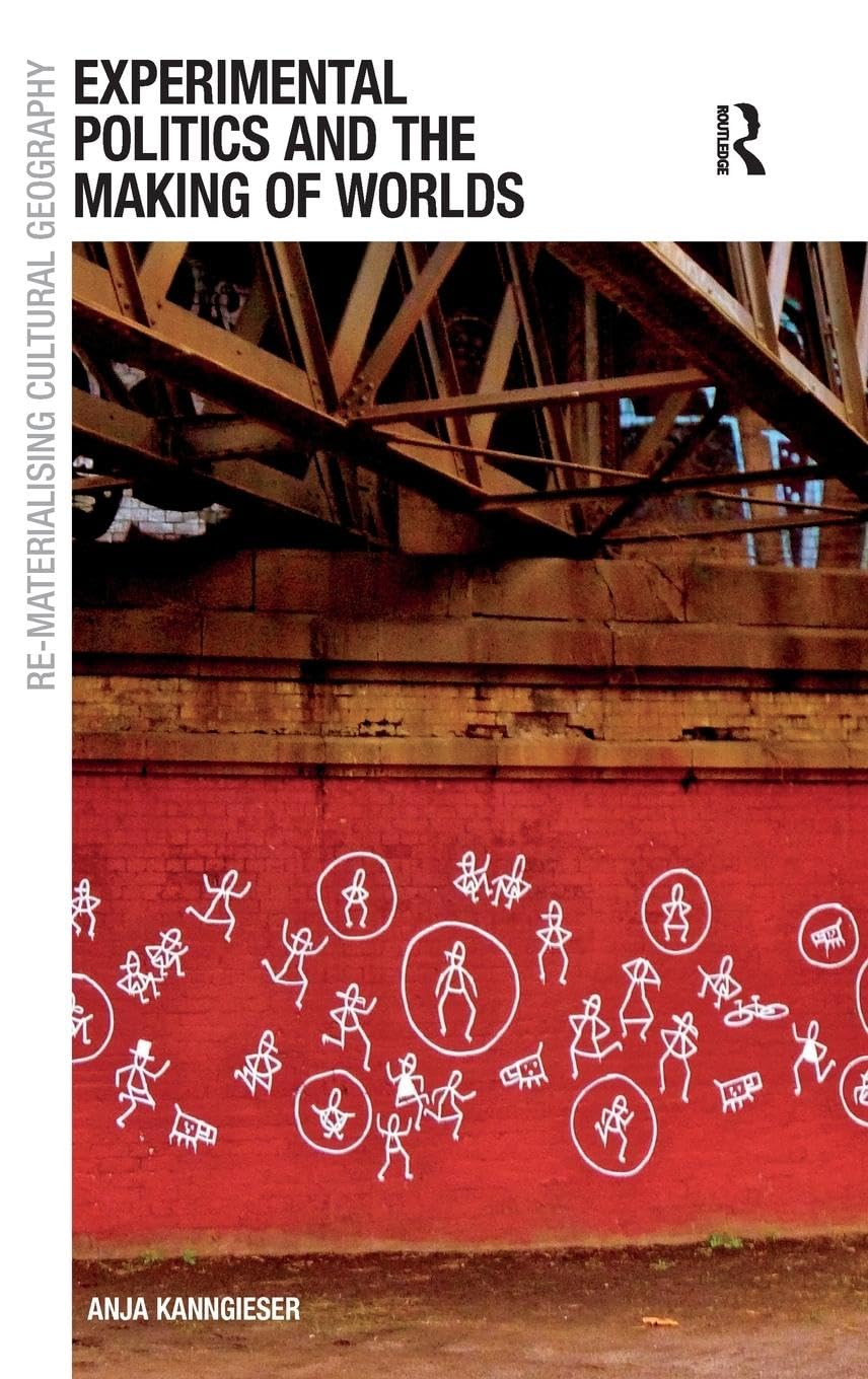 Experimental Politics and the Making of Worlds (Re-materialising Cultural Geography)