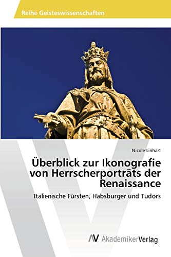 Überblick zur Ikonografie von Herrscherporträts der Renaissance: Italienische Fürsten, Habsburger und Tudors