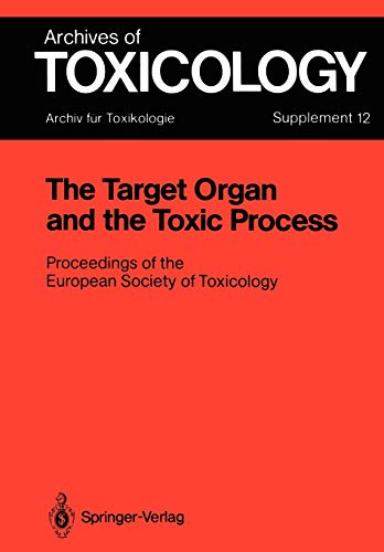 The Target Organ and the Toxic Process: Proceedings of the European Society of Toxicology Meeting Held in Strasbourg, September 17-19, 1987 (Archives of Toxicology, 12, Band 12)