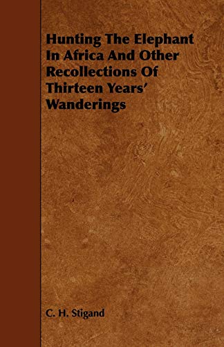 Hunting the Elephant in Africa and Other Recollections of Thirteen Years' Wanderings