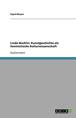 Linda Nochlin: Kunstgeschichte als feministische Kulturwissenschaft