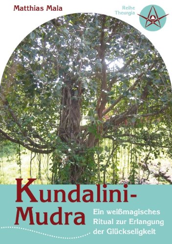 Kundalini-Mudra - Ein weißmagisches Ritual zur Erlangung der Glückseligkeit