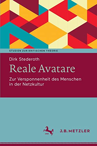 Reale Avatare: Zur Versponnenheit des Menschen in der Netzkultur (Studien zur Kritischen Theorie)