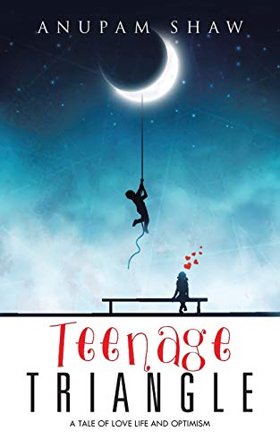 TEENAGE TRIANGLE: A TALE OF LOVE LIFE AND OPTIMISM