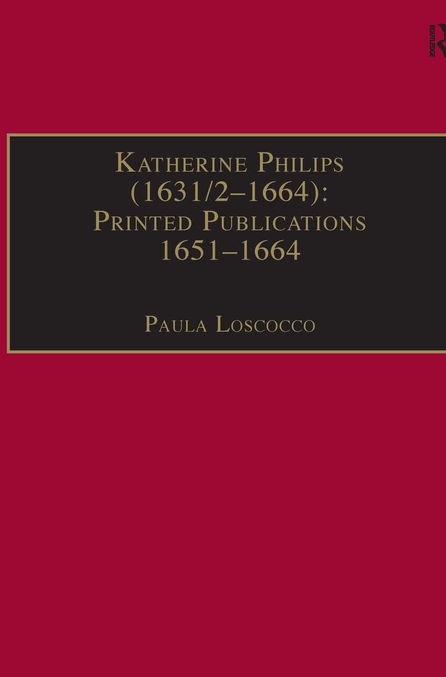 Katherine Philips (1631/2-1664): Printed Publications 1651-1664: Printed Writings 1641-1700: Series II, Part Three, Volume 1 (The Early Modern ... Printed Writings 1641–1700, 2, Band 1)