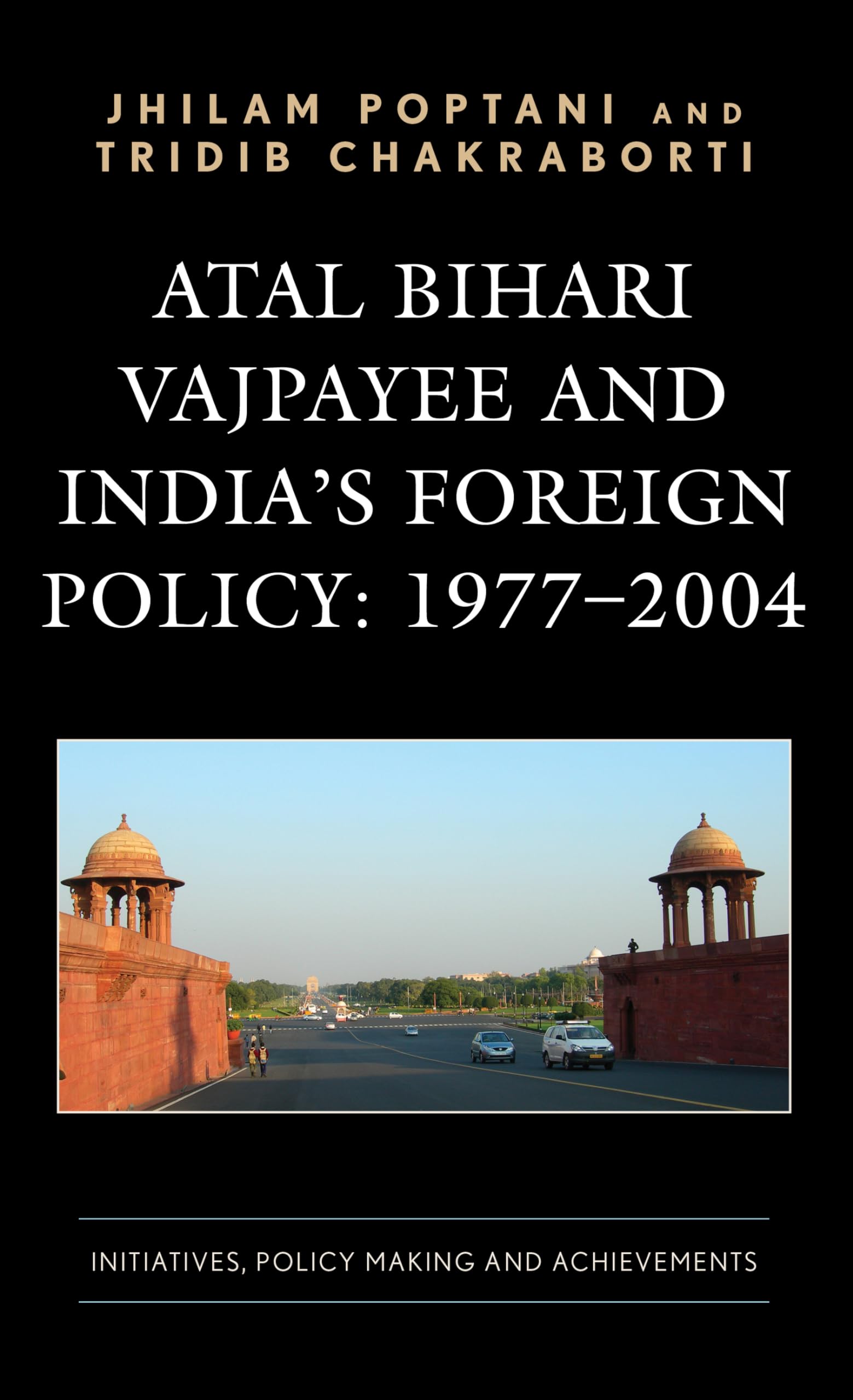 Atal Bihari Vajpayee and India's Foreign Policy: 1977-2004 : Initiatives, Policy Making and Achievements