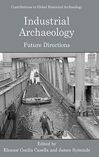 Industrial Archaeology: Future Directions (Contributions To Global Historical Archaeology)