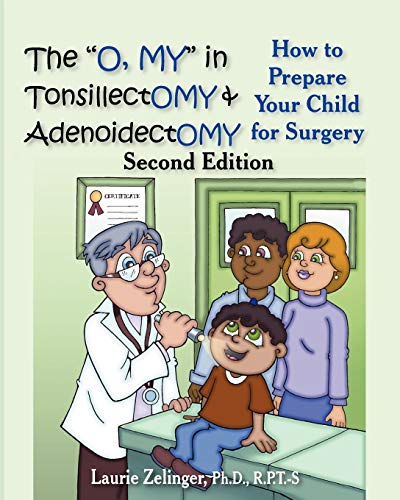 Zelinger, Laurie E. The O, My In Tonsillectomy & Adenoidectomy, How To Prepare Your Child For Surgery, A Parent's Manual, 2nd Edition (Growing With Love, Band 3)