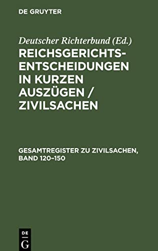 Reichsgerichts-Entscheidungen in kurzen Auszügen / Zivilsachen, Gesamtregister zu Zivilsachen, Band 120¿150