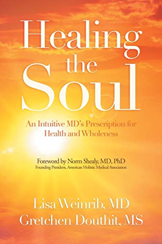 Lisa Weinrib Healing The Soul, An Intuitive Md’s Prescription For Health And Wholeness