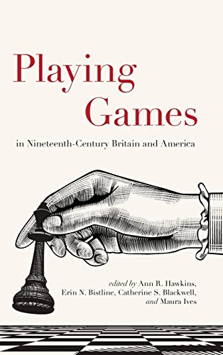 Playing Games in Nineteenth-Century Britain and America (SUNY Series, Studies in the Long Nineteenth Century)