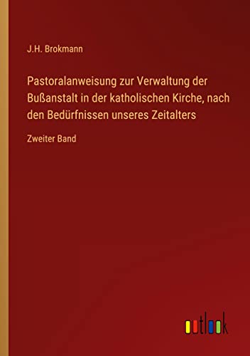 Pastoralanweisung zur Verwaltung der Bußanstalt in der katholischen Kirche, nach den Bedürfnissen unseres Zeitalters: Zweiter Band