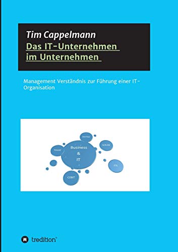 Das IT-Unternehmen im Unternehmen: Management Verständnis zur Führung einer IT-Organisation