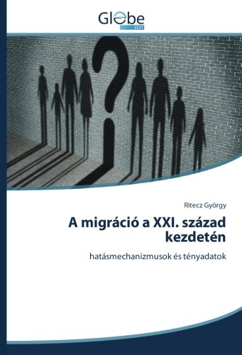 A migráció a XXI. század kezdetén: hatásmechanizmusok és tényadatok