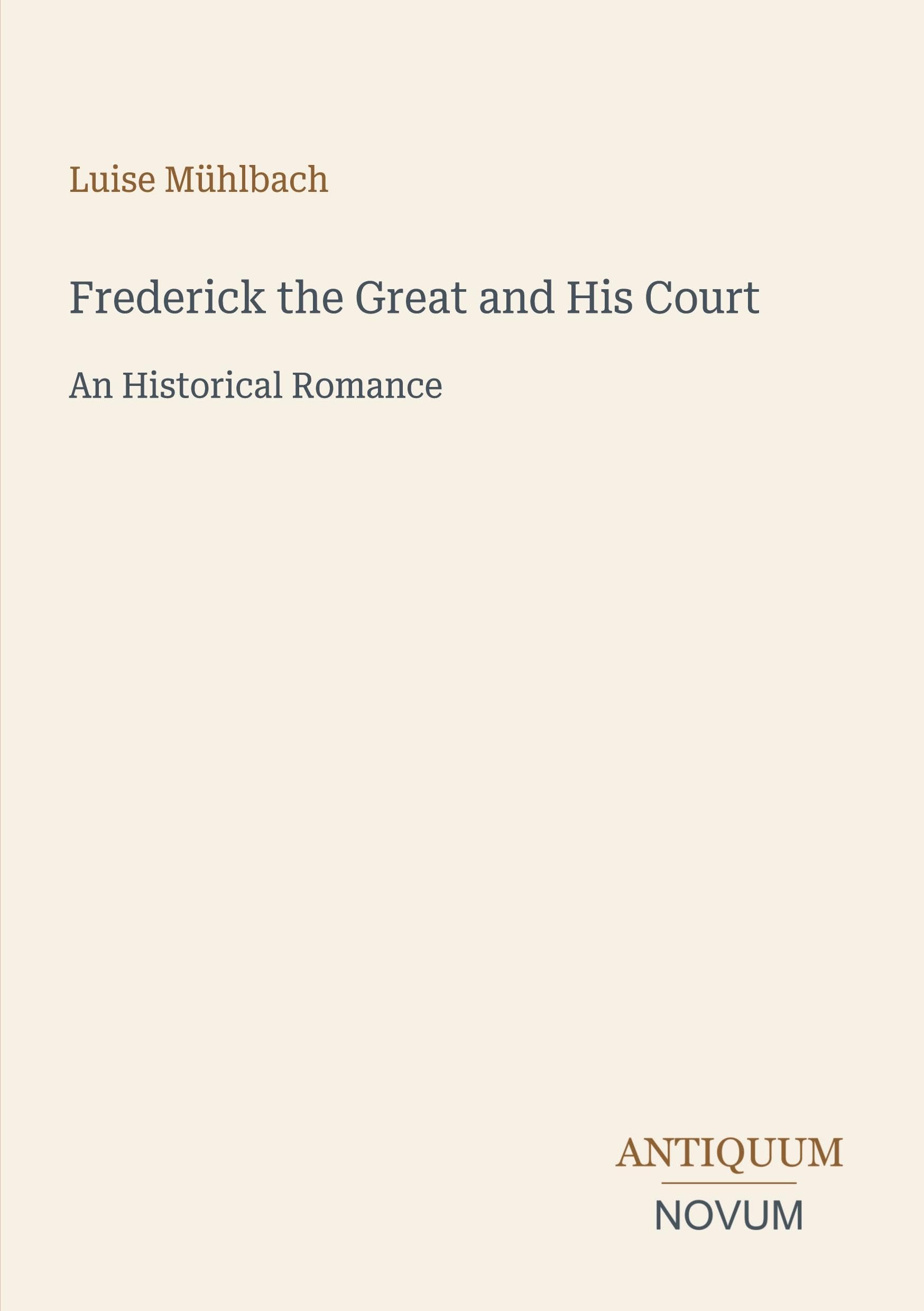 Frederick the Great and His Court: An Historical Romance