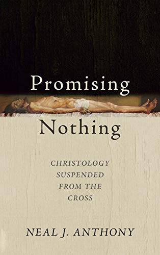 Promising Nothing: Christology Suspended from the Cross