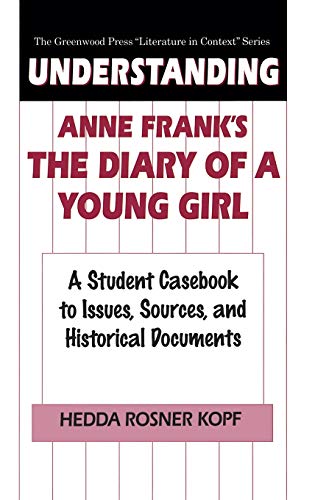 Understanding Anne Frank's The Diary of a Young Girl: A Student Casebook to Issues, Sources, and Historical Documents (Greenwood Press Literature in Context)