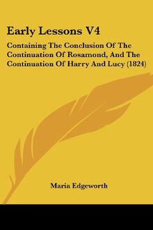 Early Lessons V4: Containing The Conclusion Of The Continuation Of Rosamond, And The Continuation Of Harry And Lucy (1824)