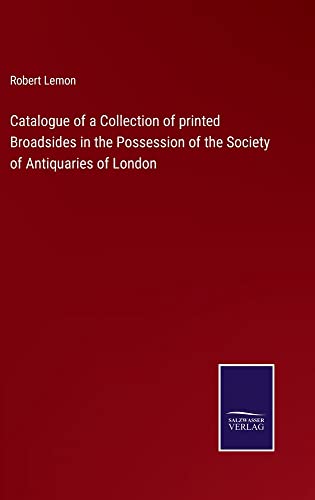 Catalogue of a Collection of printed Broadsides in the Possession of the Society of Antiquaries of London