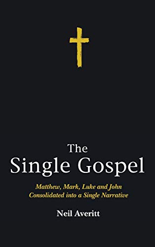 Neil Averitt The Single Gospel, Matthew, Mark, Luke And John Consolidated Into A Single Narrative