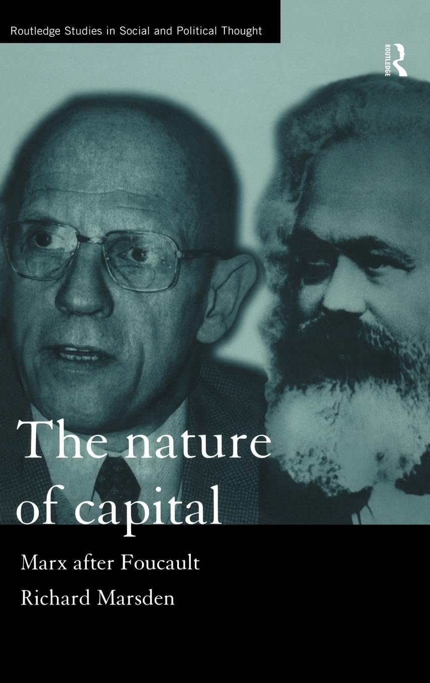 The Nature of Capital: Marx after Foucault (Routledge Studies in Social and Political Thought, 20)