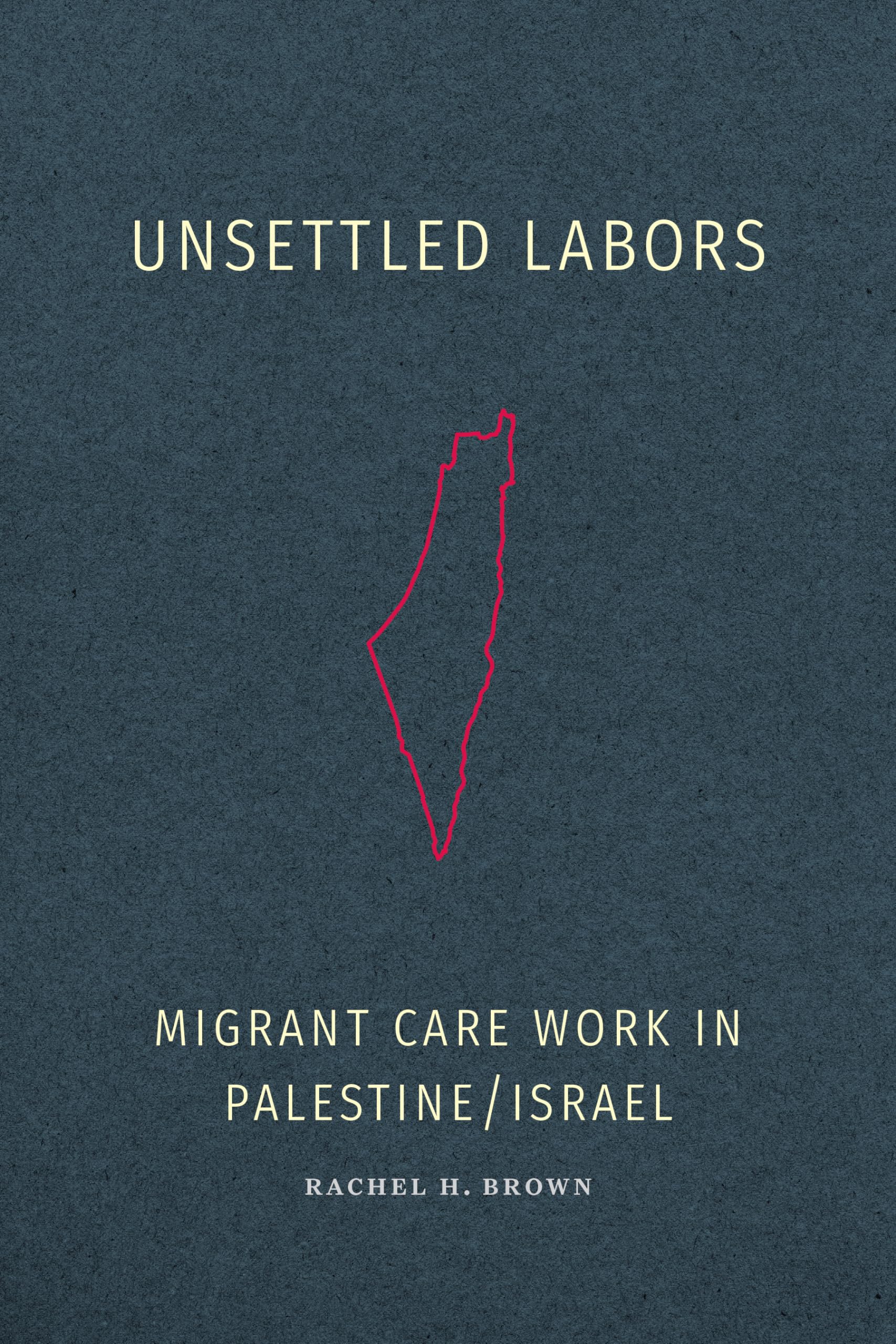 Unsettled Labors: Migrant Care Work in Palestine/Israel